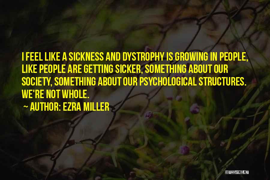 Ezra Miller Quotes: I Feel Like A Sickness And Dystrophy Is Growing In People, Like People Are Getting Sicker, Something About Our Society,