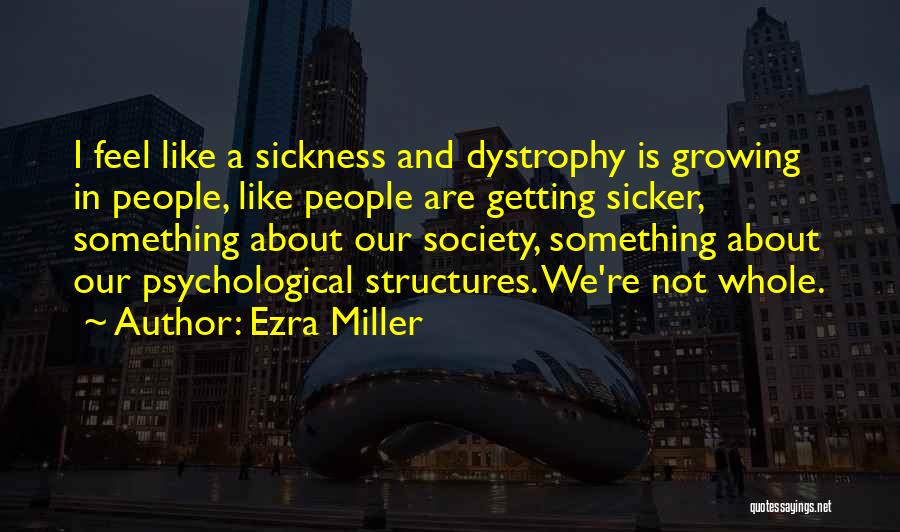 Ezra Miller Quotes: I Feel Like A Sickness And Dystrophy Is Growing In People, Like People Are Getting Sicker, Something About Our Society,