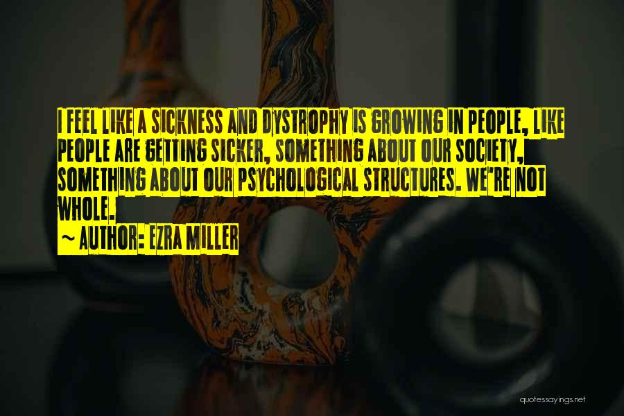 Ezra Miller Quotes: I Feel Like A Sickness And Dystrophy Is Growing In People, Like People Are Getting Sicker, Something About Our Society,