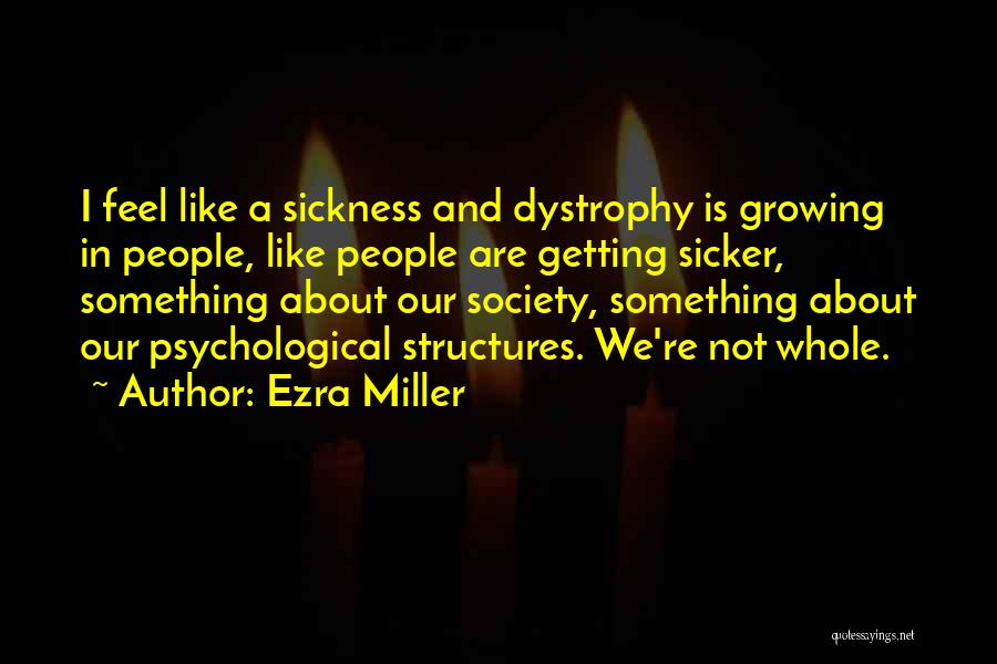 Ezra Miller Quotes: I Feel Like A Sickness And Dystrophy Is Growing In People, Like People Are Getting Sicker, Something About Our Society,