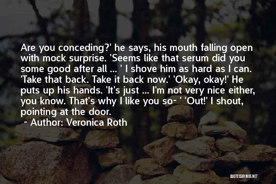 Veronica Roth Quotes: Are You Conceding?' He Says, His Mouth Falling Open With Mock Surprise. 'seems Like That Serum Did You Some Good