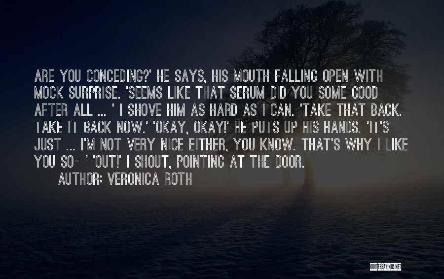 Veronica Roth Quotes: Are You Conceding?' He Says, His Mouth Falling Open With Mock Surprise. 'seems Like That Serum Did You Some Good