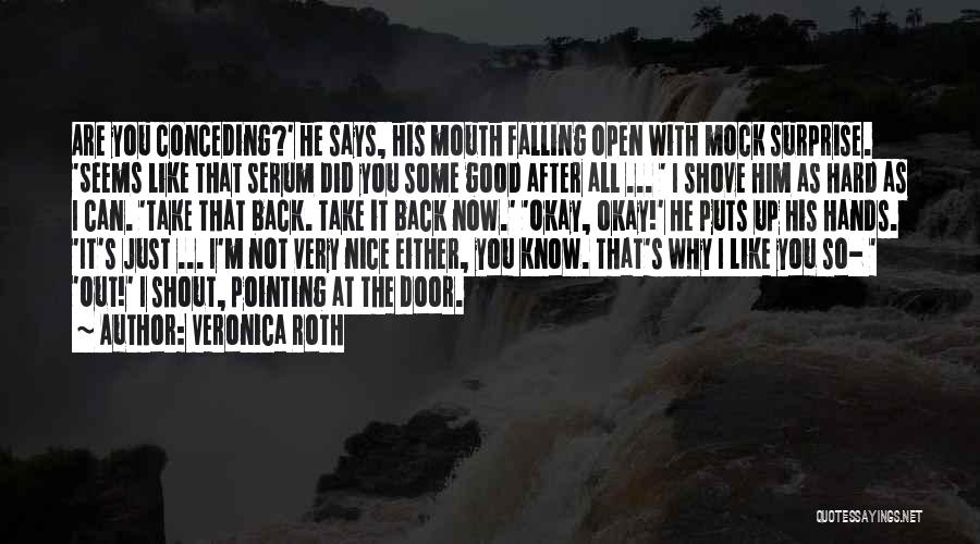 Veronica Roth Quotes: Are You Conceding?' He Says, His Mouth Falling Open With Mock Surprise. 'seems Like That Serum Did You Some Good