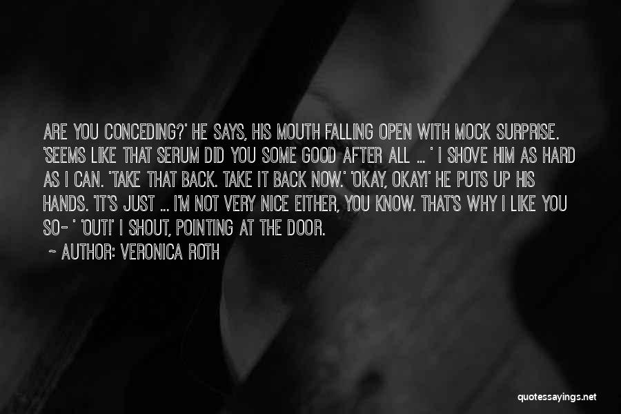 Veronica Roth Quotes: Are You Conceding?' He Says, His Mouth Falling Open With Mock Surprise. 'seems Like That Serum Did You Some Good