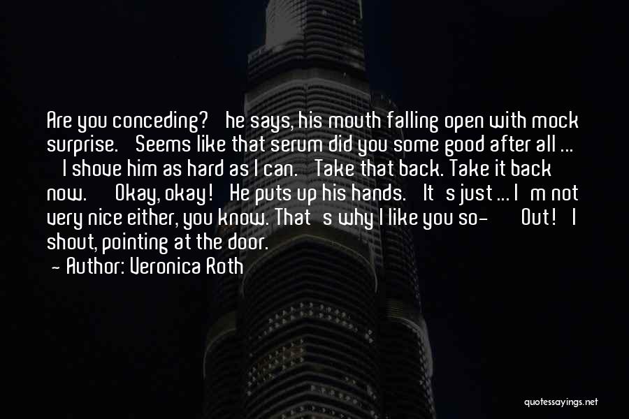 Veronica Roth Quotes: Are You Conceding?' He Says, His Mouth Falling Open With Mock Surprise. 'seems Like That Serum Did You Some Good
