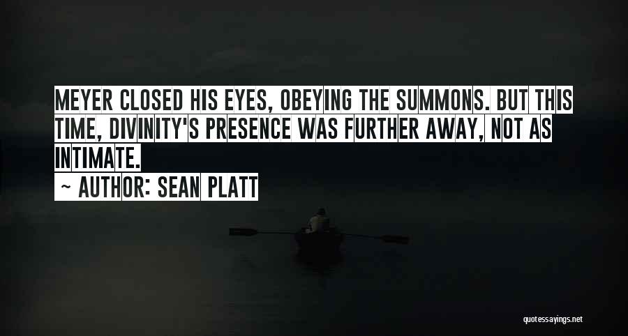 Sean Platt Quotes: Meyer Closed His Eyes, Obeying The Summons. But This Time, Divinity's Presence Was Further Away, Not As Intimate.