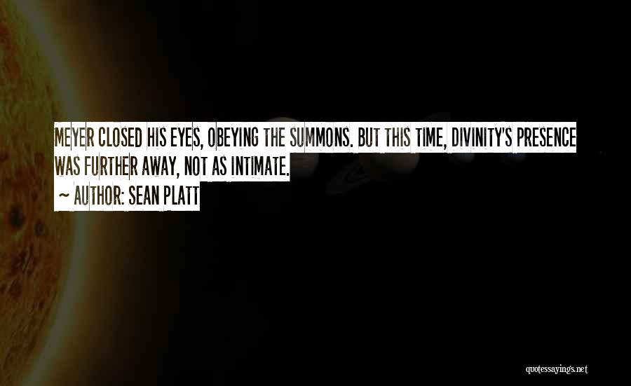 Sean Platt Quotes: Meyer Closed His Eyes, Obeying The Summons. But This Time, Divinity's Presence Was Further Away, Not As Intimate.