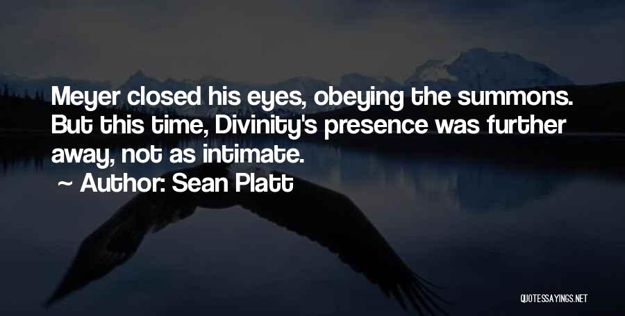 Sean Platt Quotes: Meyer Closed His Eyes, Obeying The Summons. But This Time, Divinity's Presence Was Further Away, Not As Intimate.