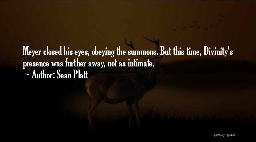 Sean Platt Quotes: Meyer Closed His Eyes, Obeying The Summons. But This Time, Divinity's Presence Was Further Away, Not As Intimate.