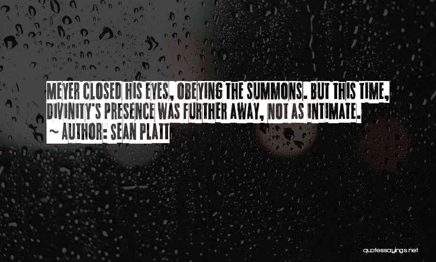 Sean Platt Quotes: Meyer Closed His Eyes, Obeying The Summons. But This Time, Divinity's Presence Was Further Away, Not As Intimate.