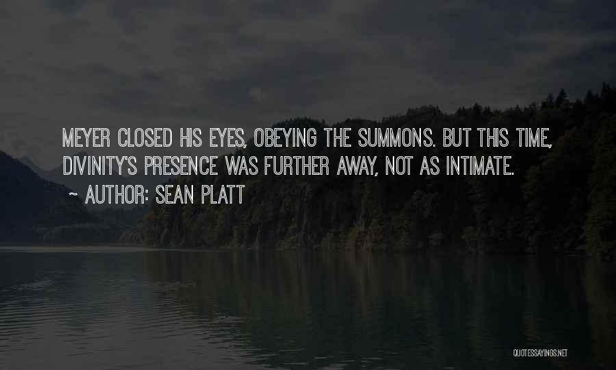 Sean Platt Quotes: Meyer Closed His Eyes, Obeying The Summons. But This Time, Divinity's Presence Was Further Away, Not As Intimate.