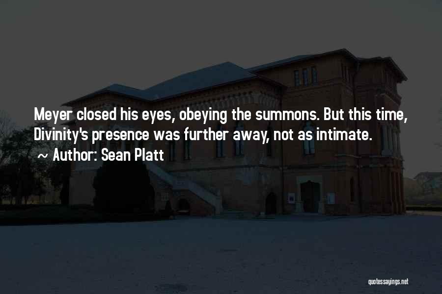 Sean Platt Quotes: Meyer Closed His Eyes, Obeying The Summons. But This Time, Divinity's Presence Was Further Away, Not As Intimate.