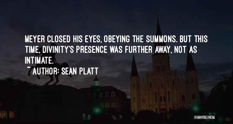Sean Platt Quotes: Meyer Closed His Eyes, Obeying The Summons. But This Time, Divinity's Presence Was Further Away, Not As Intimate.