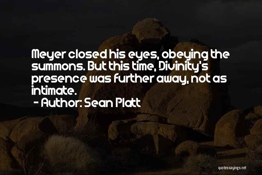 Sean Platt Quotes: Meyer Closed His Eyes, Obeying The Summons. But This Time, Divinity's Presence Was Further Away, Not As Intimate.