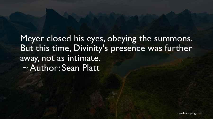 Sean Platt Quotes: Meyer Closed His Eyes, Obeying The Summons. But This Time, Divinity's Presence Was Further Away, Not As Intimate.
