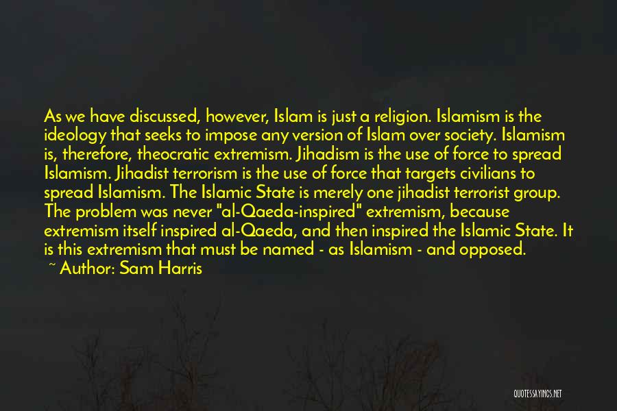 Sam Harris Quotes: As We Have Discussed, However, Islam Is Just A Religion. Islamism Is The Ideology That Seeks To Impose Any Version