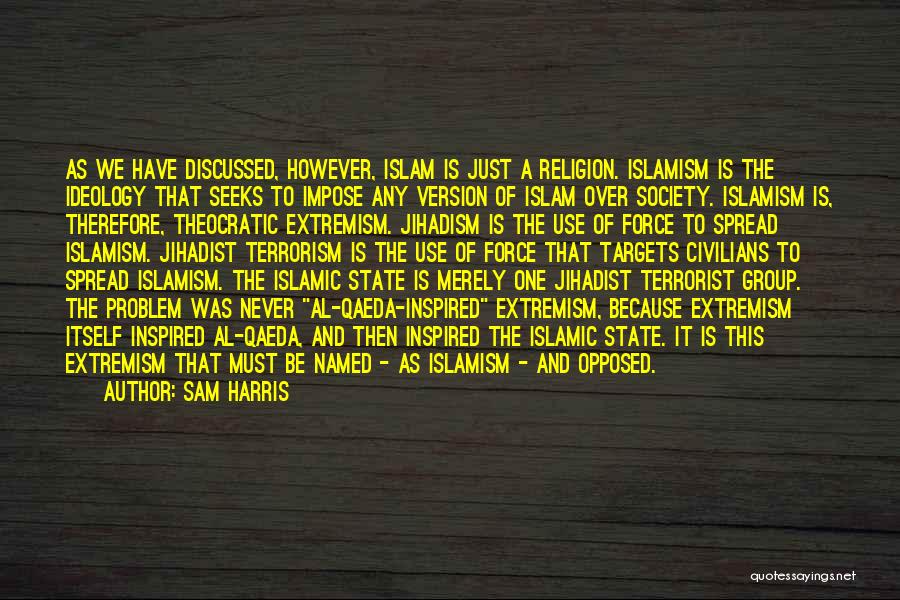 Sam Harris Quotes: As We Have Discussed, However, Islam Is Just A Religion. Islamism Is The Ideology That Seeks To Impose Any Version