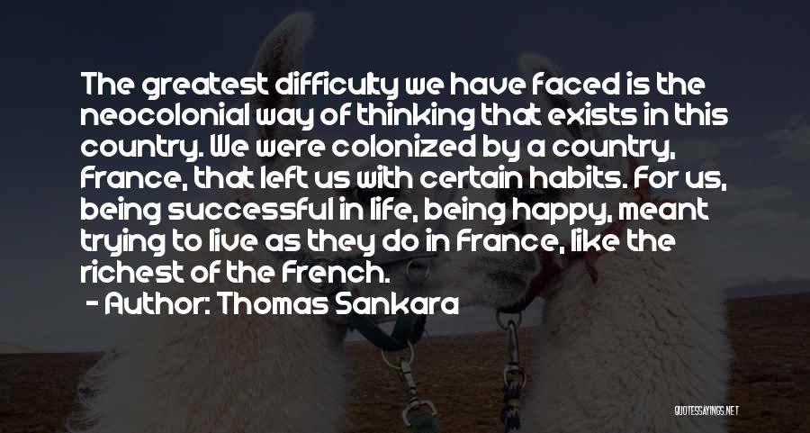 Thomas Sankara Quotes: The Greatest Difficulty We Have Faced Is The Neocolonial Way Of Thinking That Exists In This Country. We Were Colonized