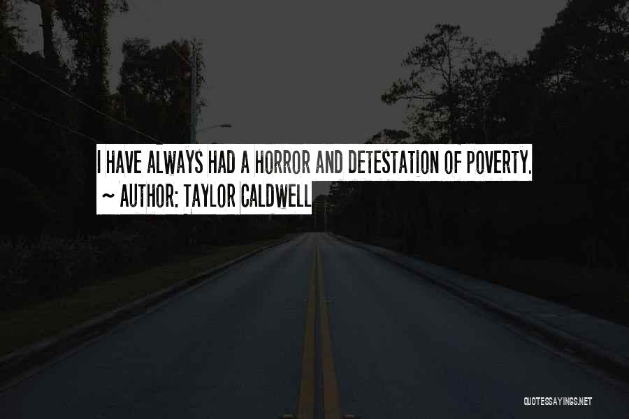 Taylor Caldwell Quotes: I Have Always Had A Horror And Detestation Of Poverty.