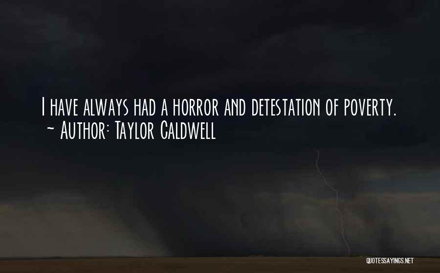 Taylor Caldwell Quotes: I Have Always Had A Horror And Detestation Of Poverty.