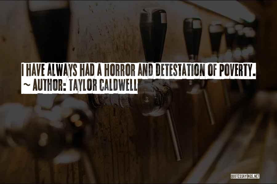 Taylor Caldwell Quotes: I Have Always Had A Horror And Detestation Of Poverty.