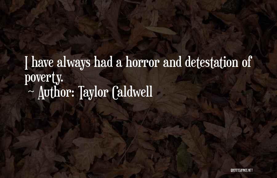 Taylor Caldwell Quotes: I Have Always Had A Horror And Detestation Of Poverty.
