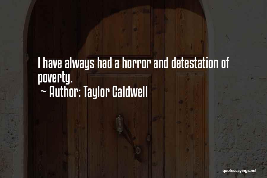 Taylor Caldwell Quotes: I Have Always Had A Horror And Detestation Of Poverty.