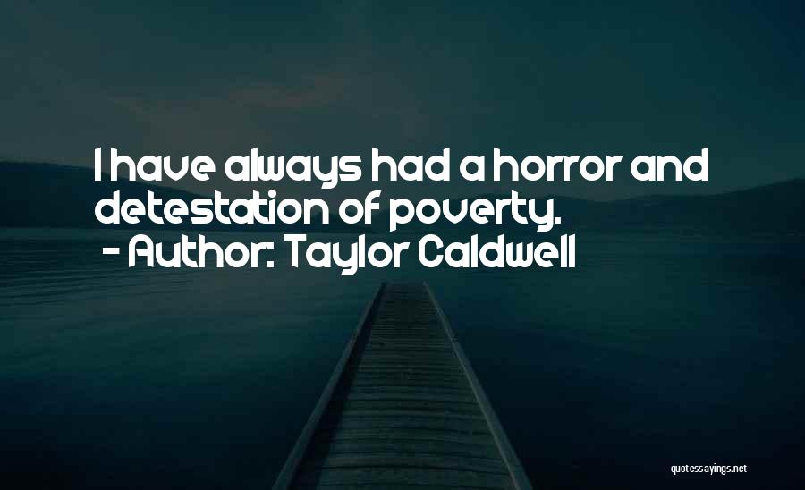 Taylor Caldwell Quotes: I Have Always Had A Horror And Detestation Of Poverty.
