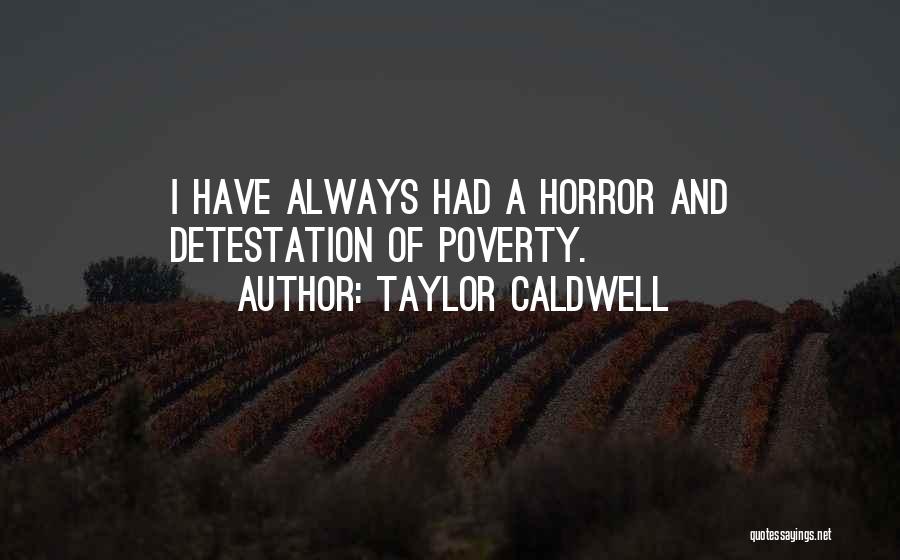 Taylor Caldwell Quotes: I Have Always Had A Horror And Detestation Of Poverty.