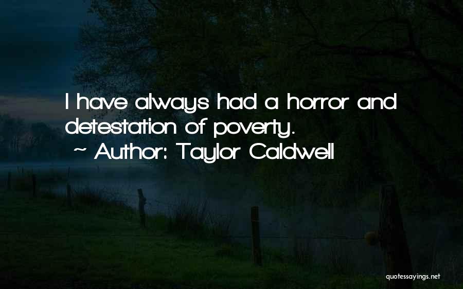 Taylor Caldwell Quotes: I Have Always Had A Horror And Detestation Of Poverty.