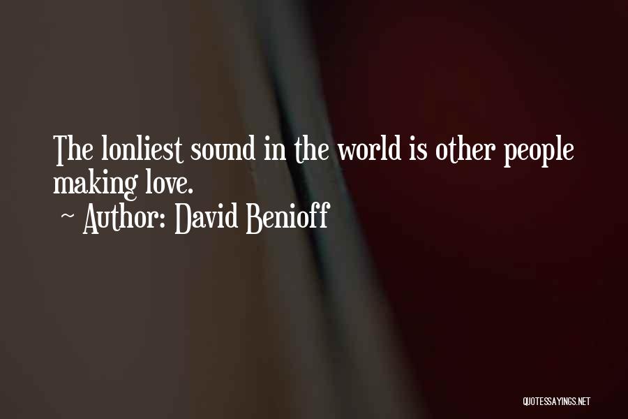 David Benioff Quotes: The Lonliest Sound In The World Is Other People Making Love.