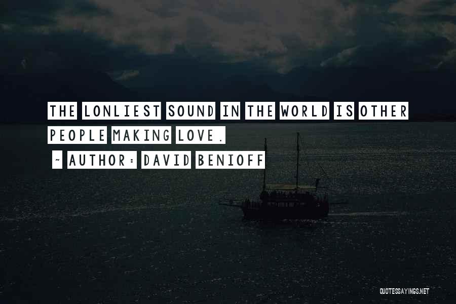 David Benioff Quotes: The Lonliest Sound In The World Is Other People Making Love.