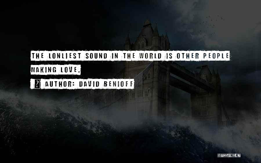 David Benioff Quotes: The Lonliest Sound In The World Is Other People Making Love.