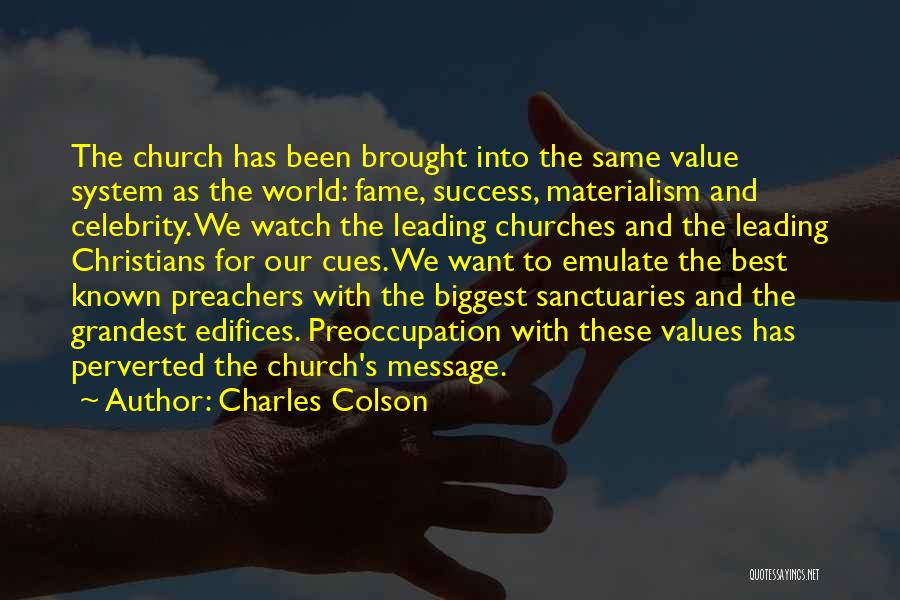 Charles Colson Quotes: The Church Has Been Brought Into The Same Value System As The World: Fame, Success, Materialism And Celebrity. We Watch