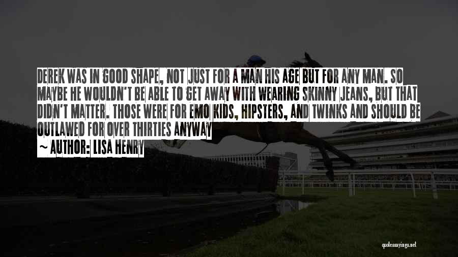 Lisa Henry Quotes: Derek Was In Good Shape, Not Just For A Man His Age But For Any Man. So Maybe He Wouldn't