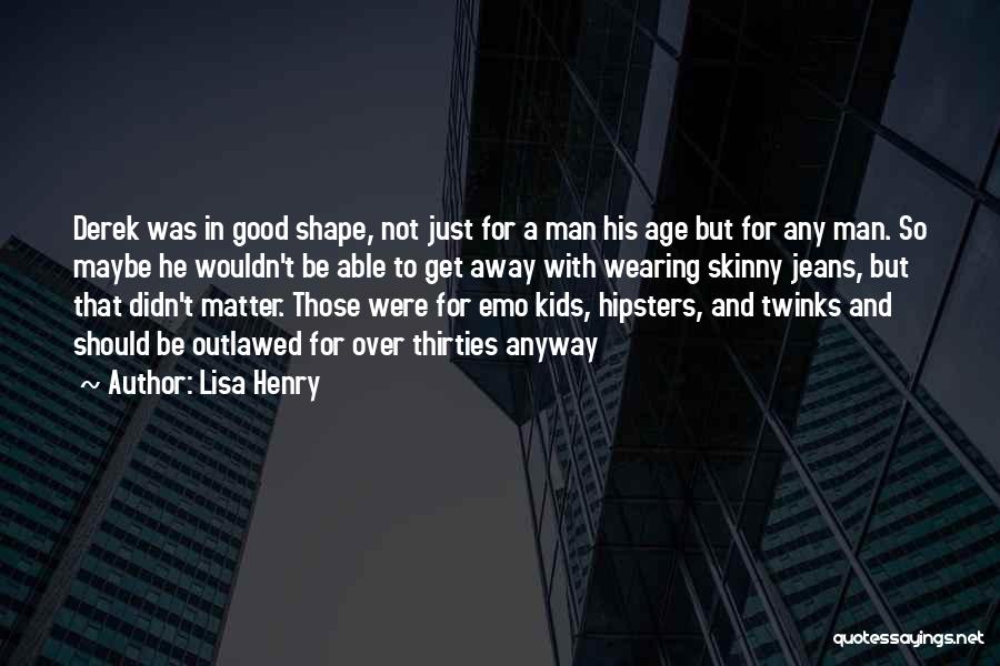 Lisa Henry Quotes: Derek Was In Good Shape, Not Just For A Man His Age But For Any Man. So Maybe He Wouldn't