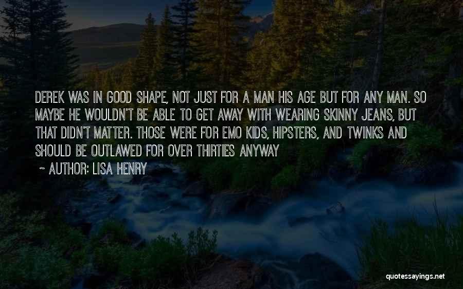 Lisa Henry Quotes: Derek Was In Good Shape, Not Just For A Man His Age But For Any Man. So Maybe He Wouldn't