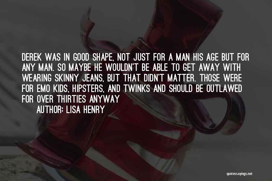 Lisa Henry Quotes: Derek Was In Good Shape, Not Just For A Man His Age But For Any Man. So Maybe He Wouldn't