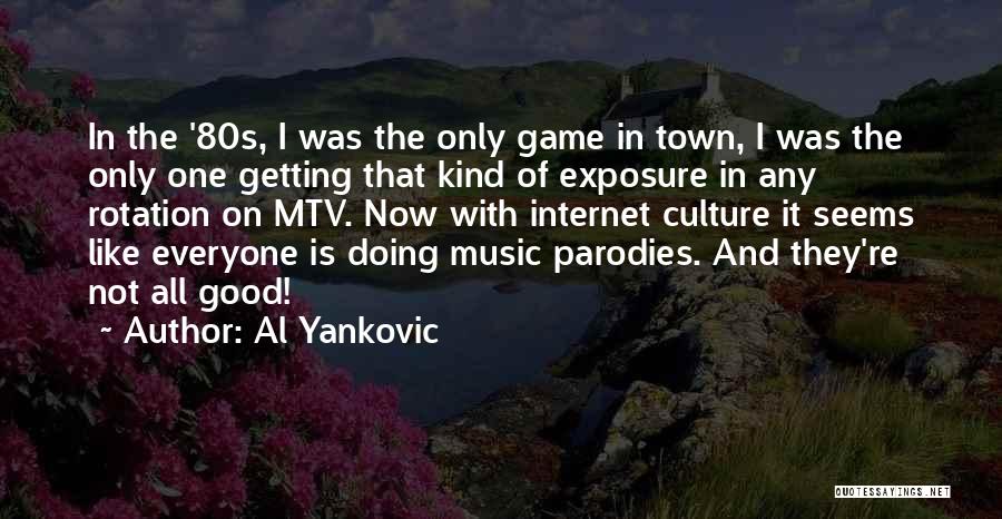 Al Yankovic Quotes: In The '80s, I Was The Only Game In Town, I Was The Only One Getting That Kind Of Exposure