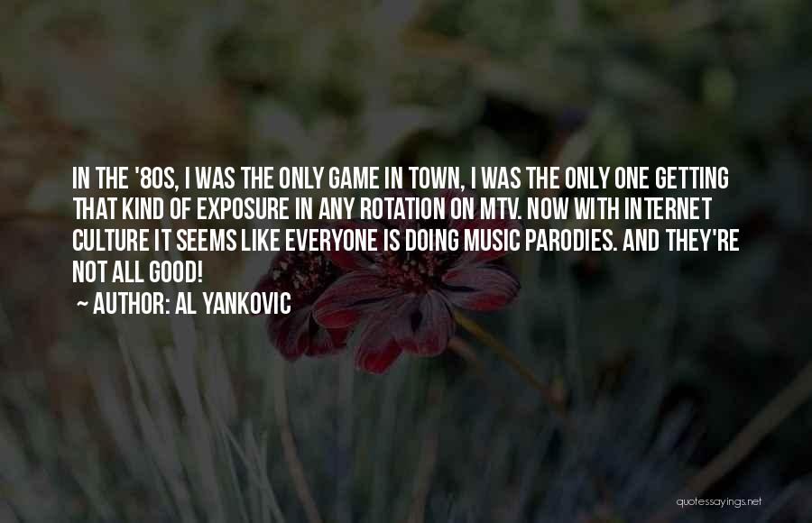 Al Yankovic Quotes: In The '80s, I Was The Only Game In Town, I Was The Only One Getting That Kind Of Exposure