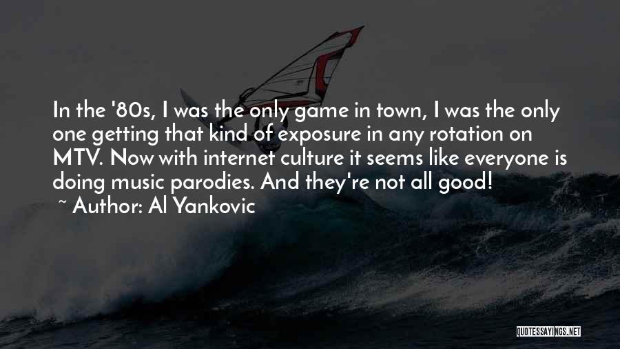 Al Yankovic Quotes: In The '80s, I Was The Only Game In Town, I Was The Only One Getting That Kind Of Exposure