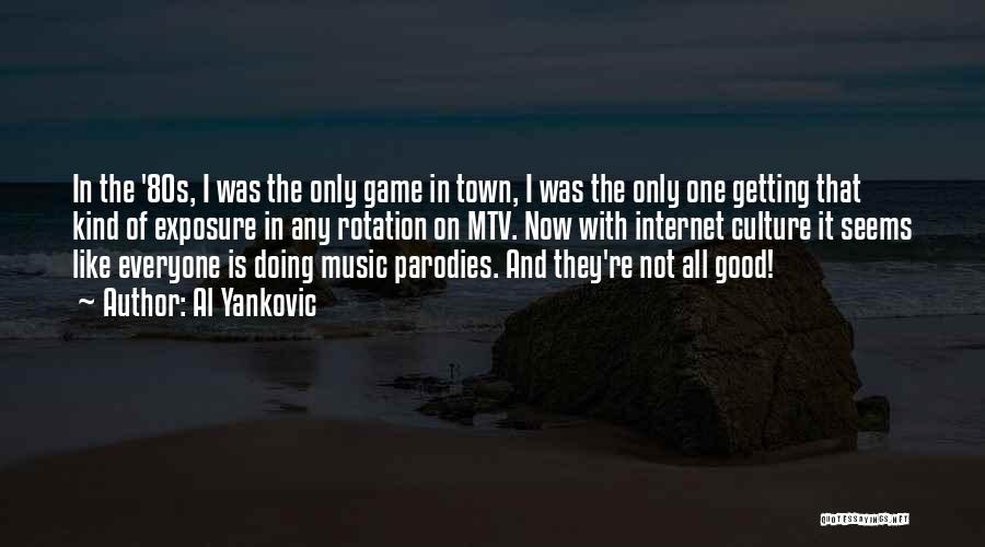 Al Yankovic Quotes: In The '80s, I Was The Only Game In Town, I Was The Only One Getting That Kind Of Exposure