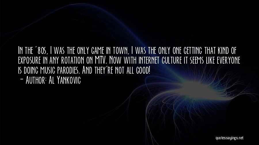 Al Yankovic Quotes: In The '80s, I Was The Only Game In Town, I Was The Only One Getting That Kind Of Exposure