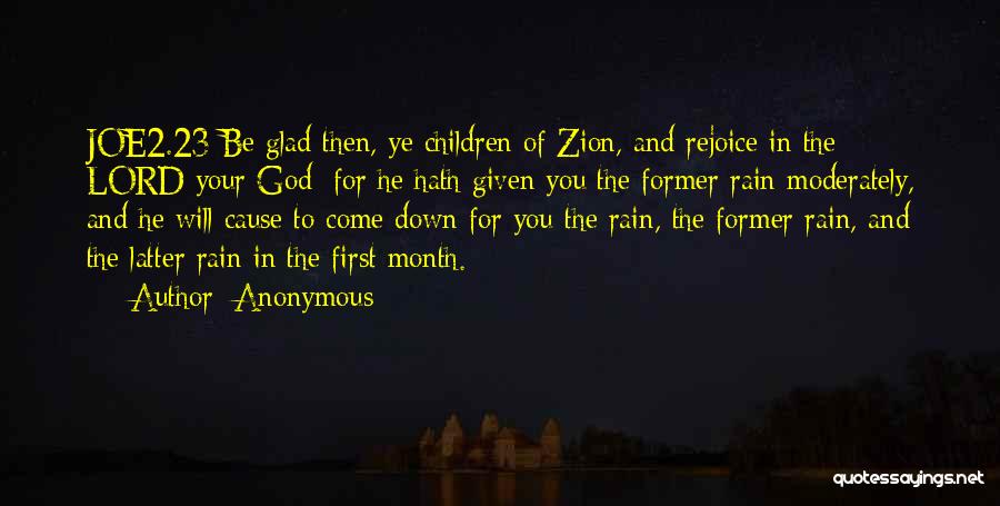 Anonymous Quotes: Joe2.23 Be Glad Then, Ye Children Of Zion, And Rejoice In The Lord Your God: For He Hath Given You