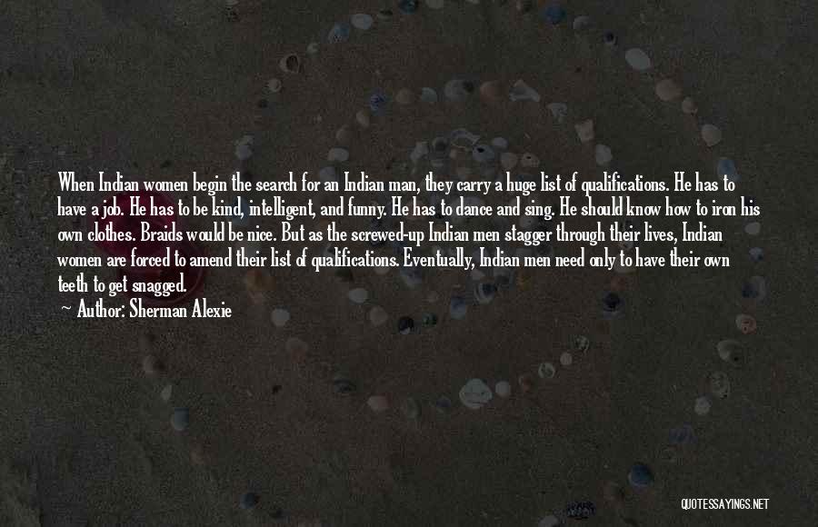 Sherman Alexie Quotes: When Indian Women Begin The Search For An Indian Man, They Carry A Huge List Of Qualifications. He Has To