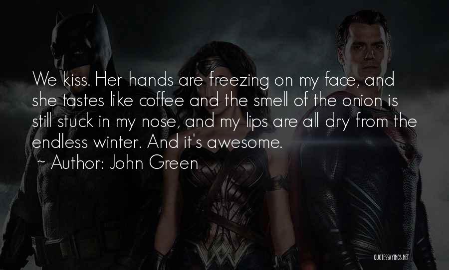 John Green Quotes: We Kiss. Her Hands Are Freezing On My Face, And She Tastes Like Coffee And The Smell Of The Onion