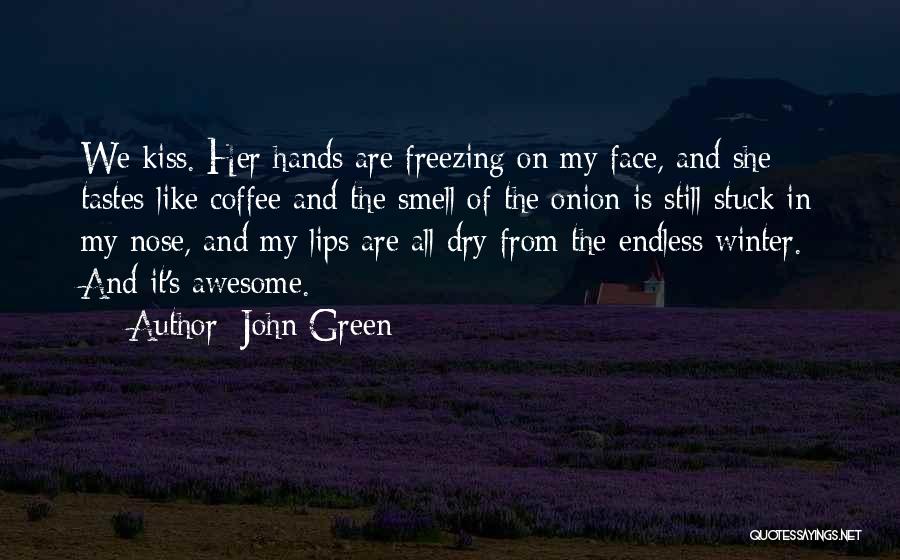 John Green Quotes: We Kiss. Her Hands Are Freezing On My Face, And She Tastes Like Coffee And The Smell Of The Onion