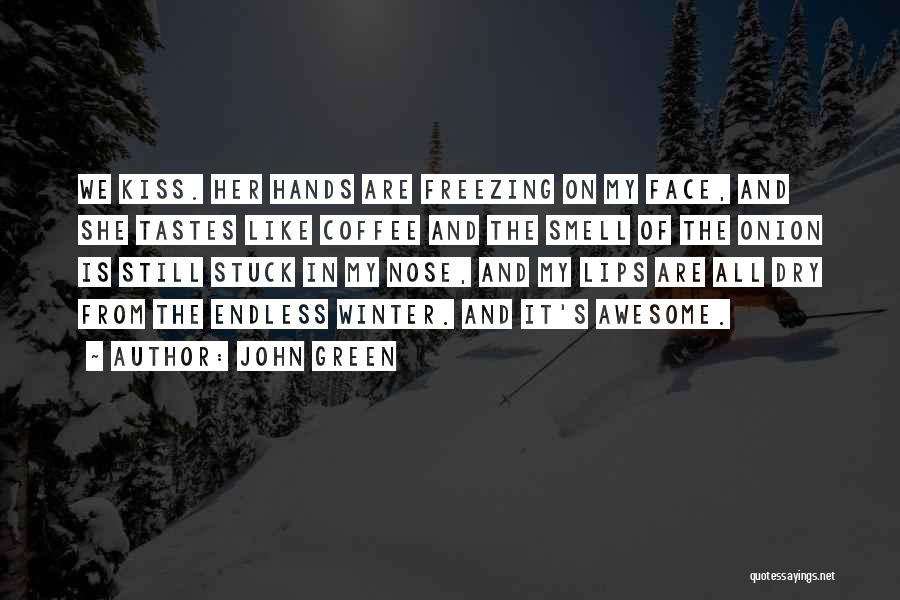 John Green Quotes: We Kiss. Her Hands Are Freezing On My Face, And She Tastes Like Coffee And The Smell Of The Onion