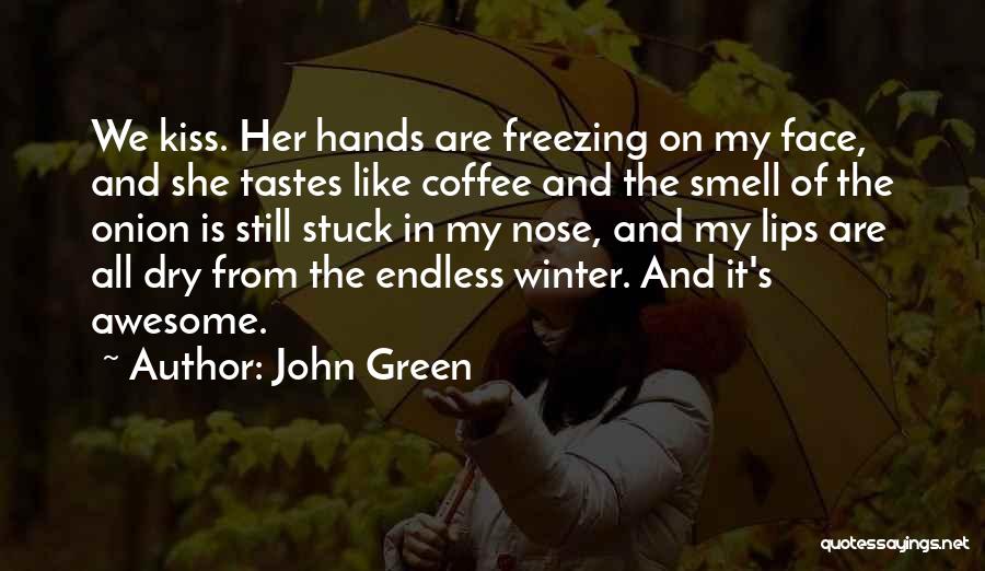 John Green Quotes: We Kiss. Her Hands Are Freezing On My Face, And She Tastes Like Coffee And The Smell Of The Onion