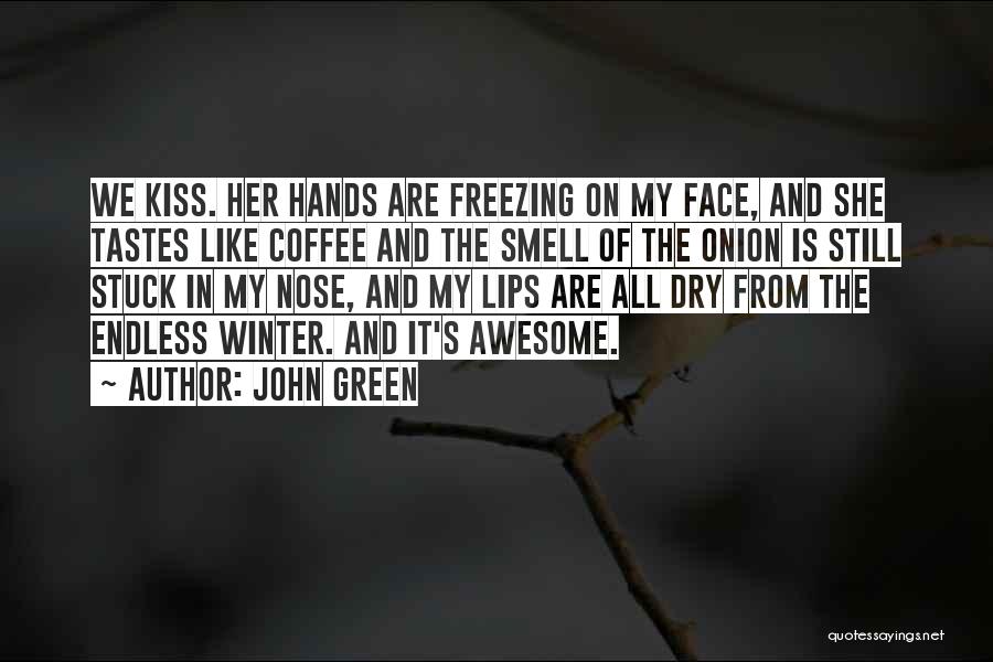 John Green Quotes: We Kiss. Her Hands Are Freezing On My Face, And She Tastes Like Coffee And The Smell Of The Onion